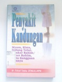 Image of Penyakit Kandungan : Myoma,Kanker Rahim / Leher Rahim dan Indung Telur,Kista,Serta Gangguan Lainnya