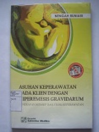 Image of Asuhan Keperawatan pada Klien Dengan Hiperemesis Gravidarum : Penerapan Konsep dan Teori Keperawatan