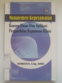 Image of Manajemen Keperawatan : Konsep Dasar Dan Aplikasi Pengambilan Keputusan Klinis