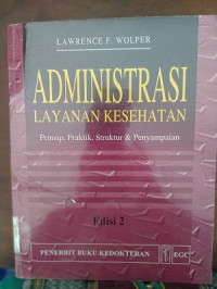 Image of Administrasi Layanan Kesehatan : Prinsip,Praktik,Struktur & Penyampaian